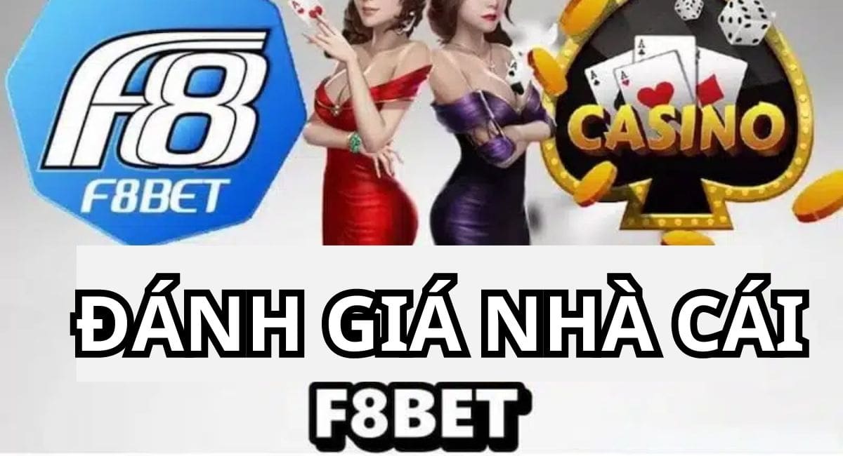 Đánh giá nhà cái F8bet - Tìm hiểu về chất lượng và đáng tin cậy của F8bet